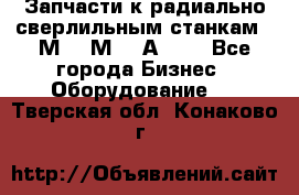 Запчасти к радиально-сверлильным станкам  2М55 2М57 2А554  - Все города Бизнес » Оборудование   . Тверская обл.,Конаково г.